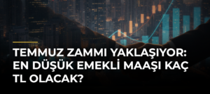 Temmuz Zammı Yaklaşıyor: En Düşük Emekli Maaşı Kaç TL Olacak?