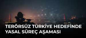 Terörsüz Türkiye Hedefinde Yasal Süreç Aşaması