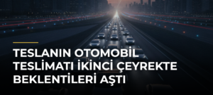 Teslanın otomobil teslimatı ikinci çeyrekte beklentileri aştı