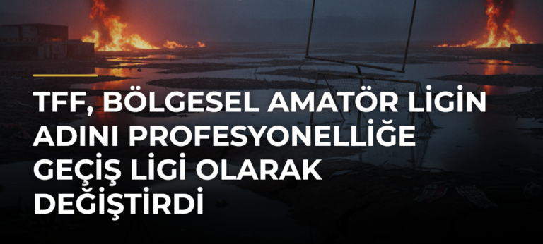 TFF, Bölgesel Amatör Ligin adını Profesyonelliğe Geçiş Ligi olarak değiştirdi