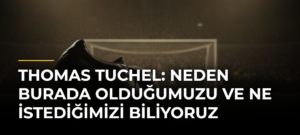 Thomas Tuchel: Neden burada olduğumuzu ve ne istediğimizi biliyoruz