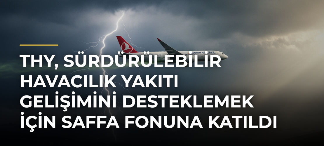 THY, sürdürülebilir havacılık yakıtı gelişimini desteklemek için SAFFA Fonuna katıldı - Mirat Haber