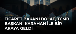 Ticaret Bakanı Bolat, TCMB Başkanı Karahan ile bir araya geldi