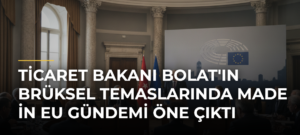 Ticaret Bakanı Bolat’ın Brüksel Temaslarında Made in EU Gündemi Öne Çıktı