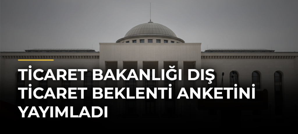 Ticaret Bakanlığı Dış Ticaret Beklenti Anketini yayımladı