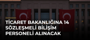 Ticaret Bakanlığına 14 Sözleşmeli Bilişim Personeli Alınacak