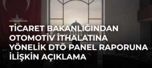 Ticaret Bakanlığından otomotiv ithalatına yönelik DTÖ Panel raporuna ilişkin açıklama