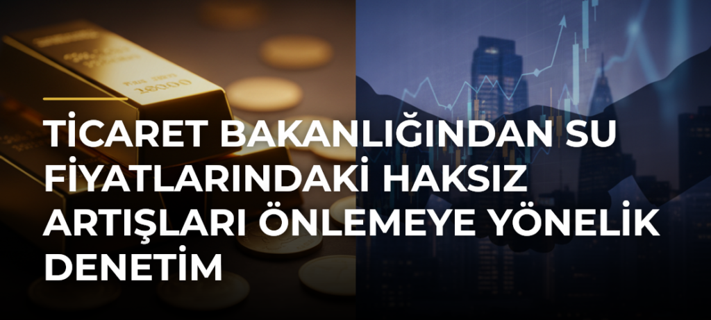 Ticaret Bakanlığından su fiyatlarındaki haksız artışları önlemeye yönelik denetim