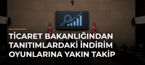 Ticaret Bakanlığından Tanıtımlardaki İndirim Oyunlarına Yakın Takip