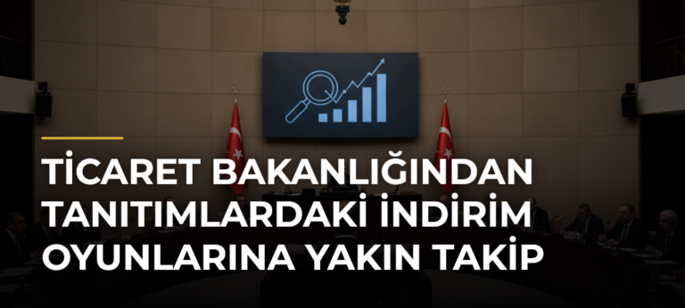 Ticaret Bakanlığından Tanıtımlardaki İndirim Oyunlarına Yakın Takip