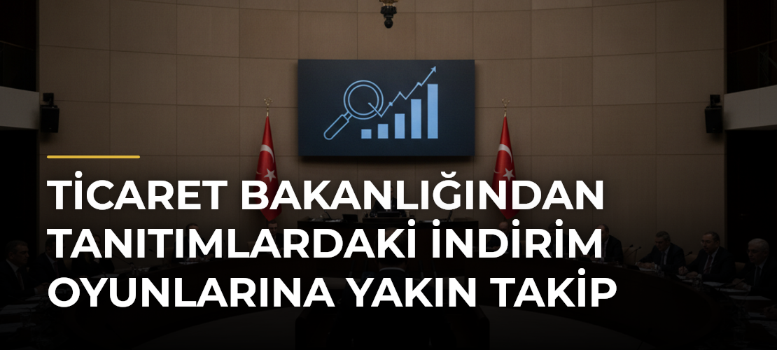 Ticaret Bakanlığından Tanıtımlardaki İndirim Oyunlarına Yakın Takip