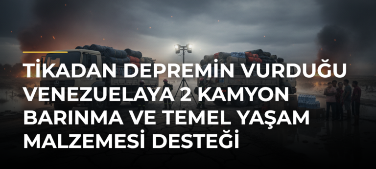 TİKAdan Depremin Vurduğu Venezuelaya 2 Kamyon Barınma ve Temel Yaşam Malzemesi Desteği