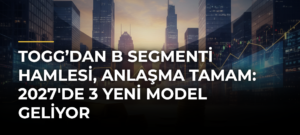 Togg’dan B Segmenti Hamlesi, Anlaşma Tamam: 2027’de 3 Yeni Model Geliyor