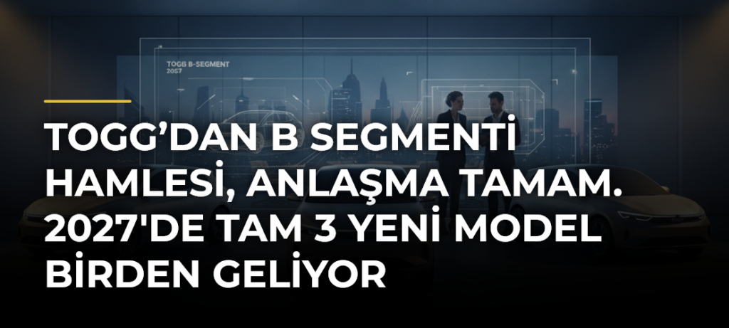 Togg’dan B Segmenti Hamlesi, Anlaşma Tamam. 2027’de Tam 3 Yeni Model Birden Geliyor