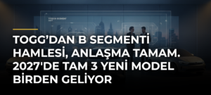 Togg’dan B Segmenti Hamlesi, Anlaşma Tamam. 2027’de Tam 3 Yeni Model Birden Geliyor