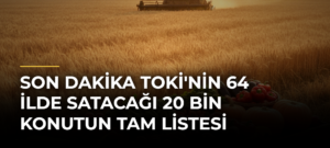 SON DAKİKA TOKİ’nin 64 İlde Satacağı 20 Bin Konutun Tam Listesi
