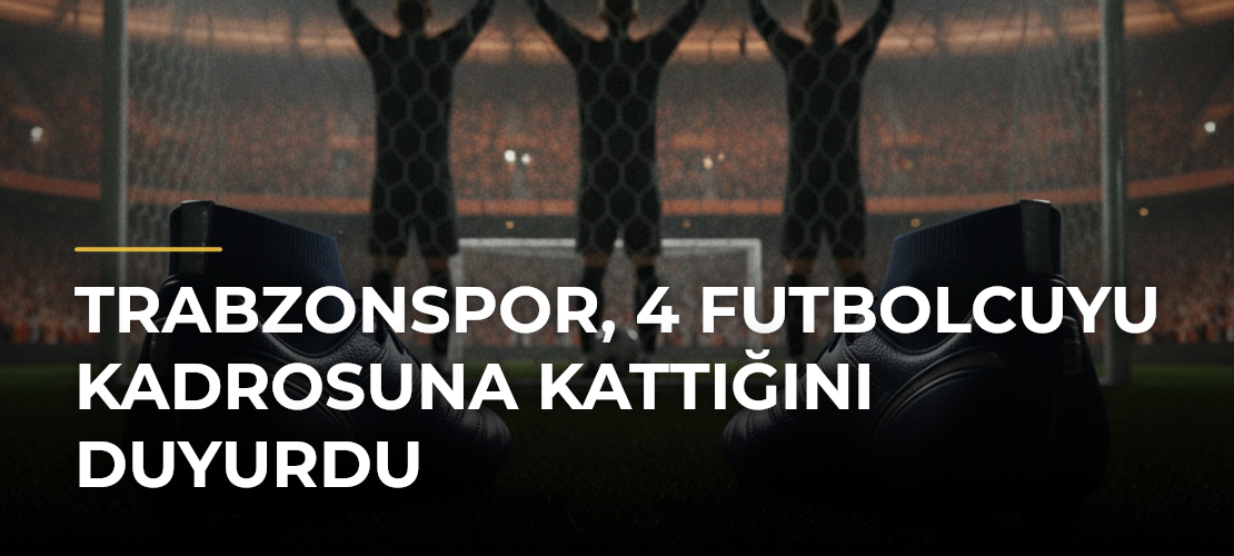 Trabzonspor, 4 futbolcuyu kadrosuna kattığını duyurdu - Mirat Haber
