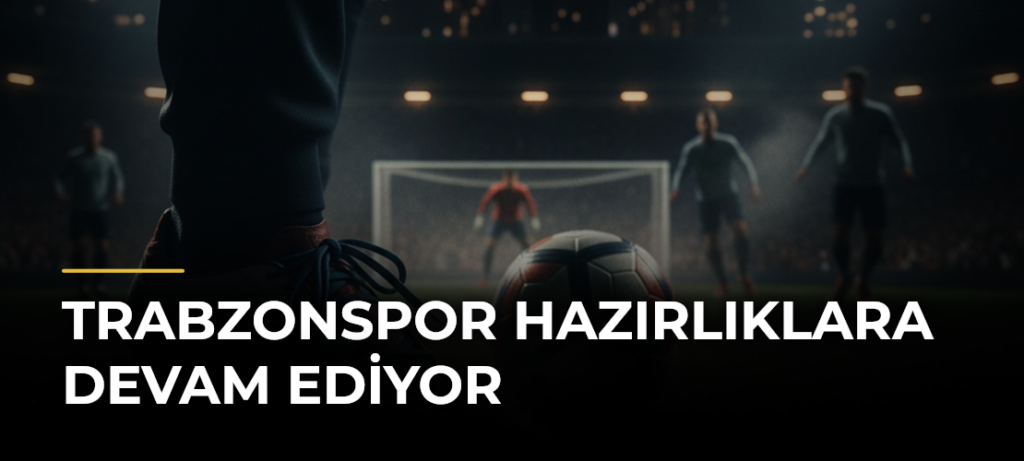 Trabzonspor hazırlıklara devam ediyor