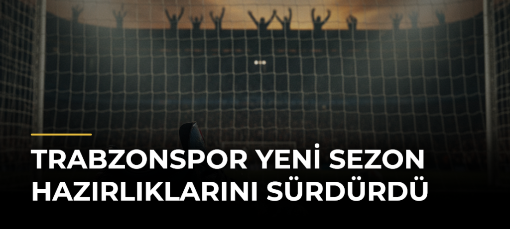 Trabzonspor Yeni Sezon Hazırlıklarını Sürdürdü