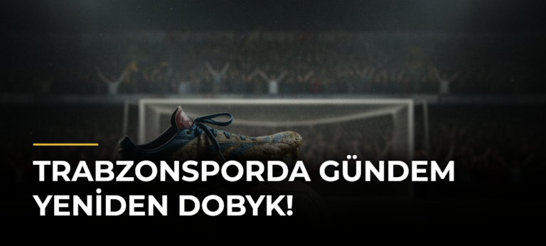 Trabzonsporda gündem yeniden Dobyk!