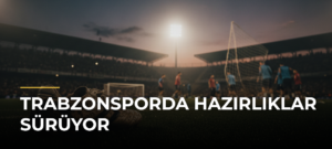Trabzonsporda hazırlıklar sürüyor