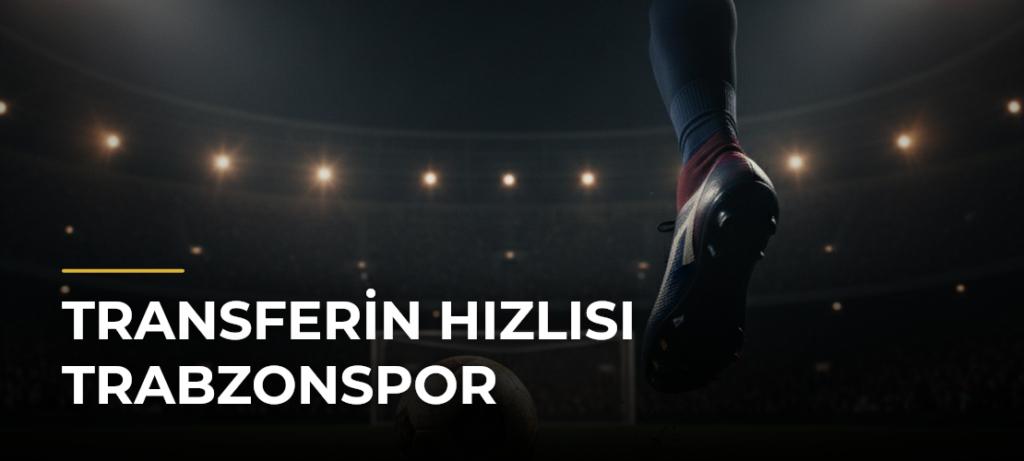 Transferin hızlısı Trabzonspor