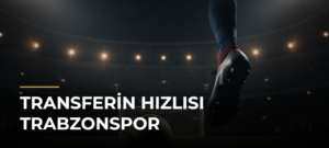 Transferin hızlısı Trabzonspor