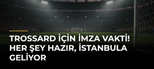 TROSSARD İÇİN İMZA VAKTİ! Her şey hazır, İstanbula geliyor