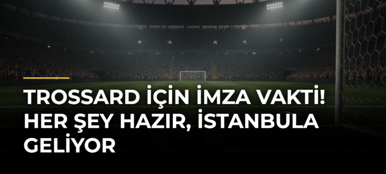 TROSSARD İÇİN İMZA VAKTİ! Her şey hazır, İstanbula geliyor