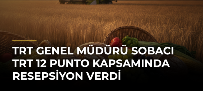 TRT Genel Müdürü Sobacı TRT 12 Punto kapsamında resepsiyon verdi