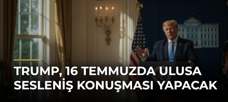 Trump, 16 Temmuzda ulusa sesleniş konuşması yapacak