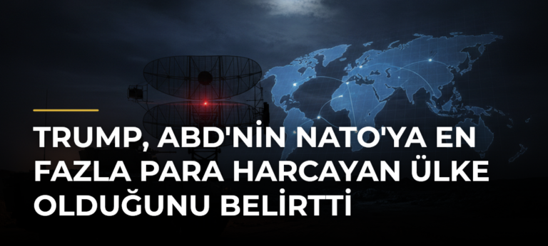 Trump, ABD’nin NATO’ya En Fazla Para Harcayan Ülke Olduğunu Belirtti