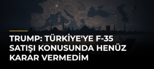 Trump: Türkiye’ye F-35 Satışı Konusunda Henüz Karar Vermedim