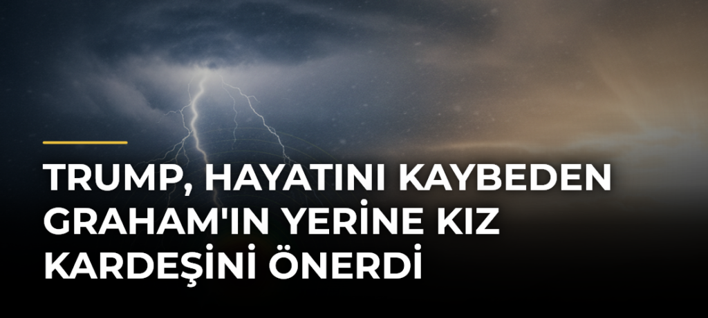 Trump, hayatını kaybeden Graham’ın yerine kız kardeşini önerdi