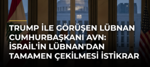 Trump ile görüşen Lübnan Cumhurbaşkanı Avn: İsrail’in Lübnan’dan tamamen çekilmesi istikrar için temel adım
