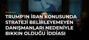 Trump’ın İran Konusunda Strateji Belirleyemeyen Danışmanları Nedeniyle Bıkkın Olduğu İddiası