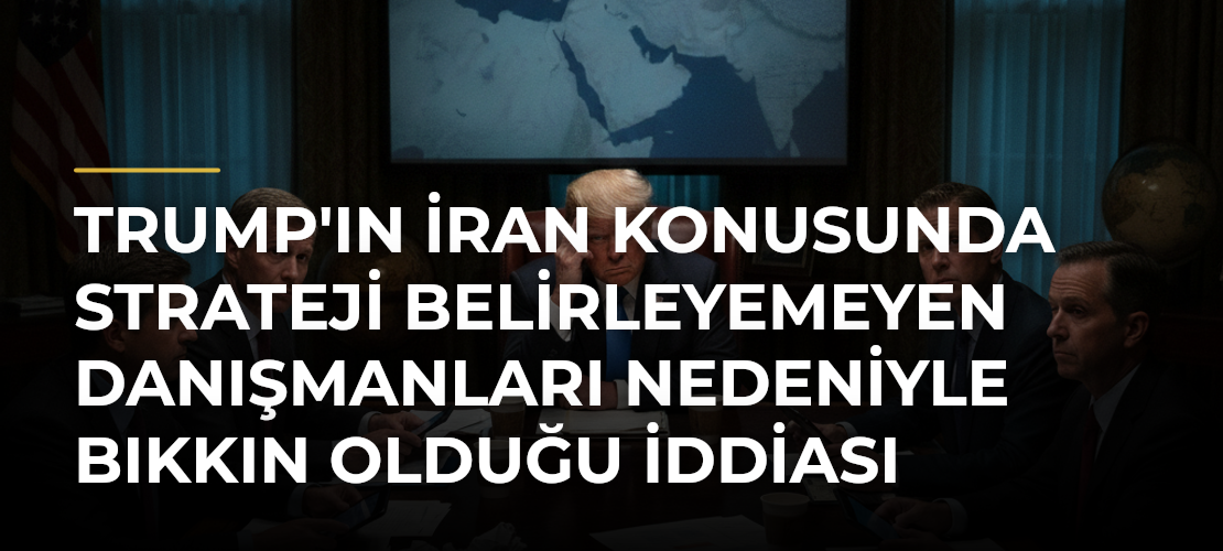 Trump'ın İran Konusunda Strateji Belirleyemeyen Danışmanları Nedeniyle Bıkkın Olduğu İddiası - Mirat Haber