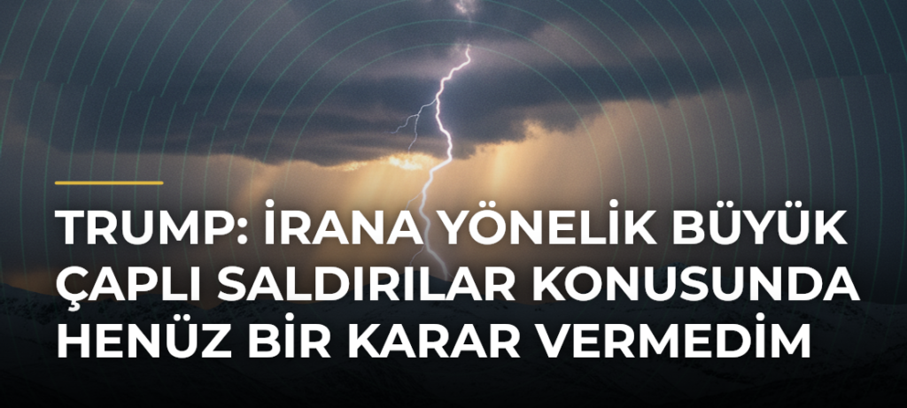 Trump: İrana Yönelik Büyük Çaplı Saldırılar Konusunda Henüz Bir Karar Vermedim