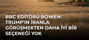 BBC editörü Bowen: Trump’ın İranla görüşmekten daha iyi bir seçeneği yok