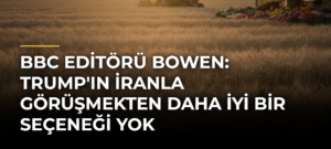 BBC editörü Bowen: Trump’ın İranla görüşmekten daha iyi bir seçeneği yok