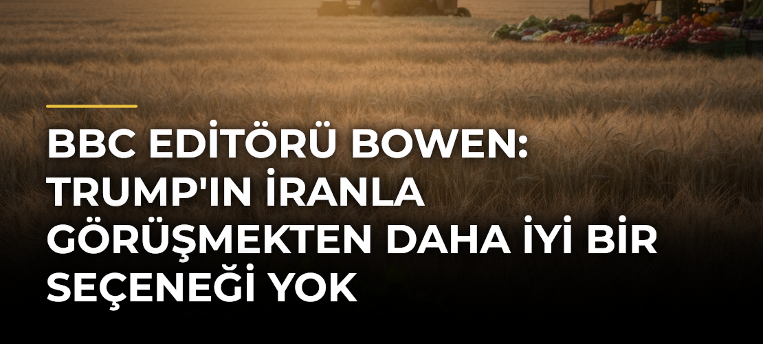 BBC editörü Bowen: Trump'ın İranla görüşmekten daha iyi bir seçeneği yok