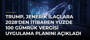Trump, jenerik ilaçlara 2028’den itibaren yüzde 100 gümrük vergisi uygulama planını açıkladı