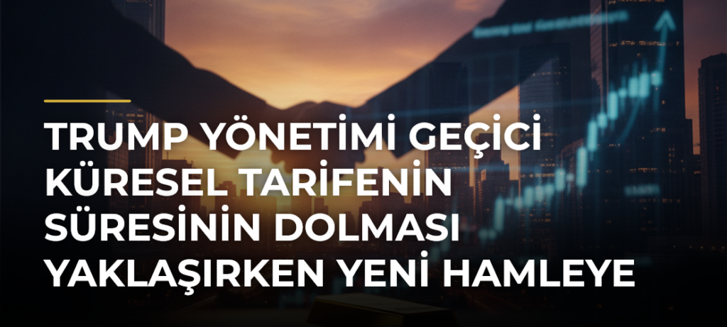 Trump yönetimi geçici küresel tarifenin süresinin dolması yaklaşırken yeni hamleye hazırlanıyor