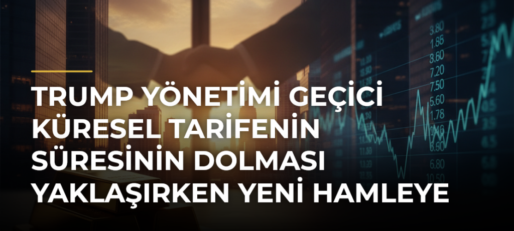 Trump yönetimi geçici küresel tarifenin süresinin dolması yaklaşırken yeni hamleye hazırlanıyor