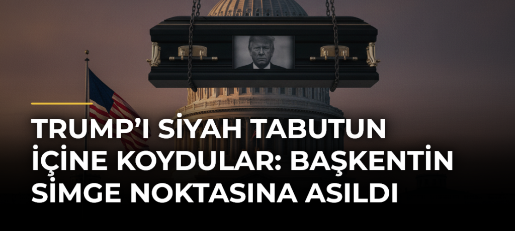 Trump’ı siyah tabutun içine koydular: Başkentin simge noktasına asıldı