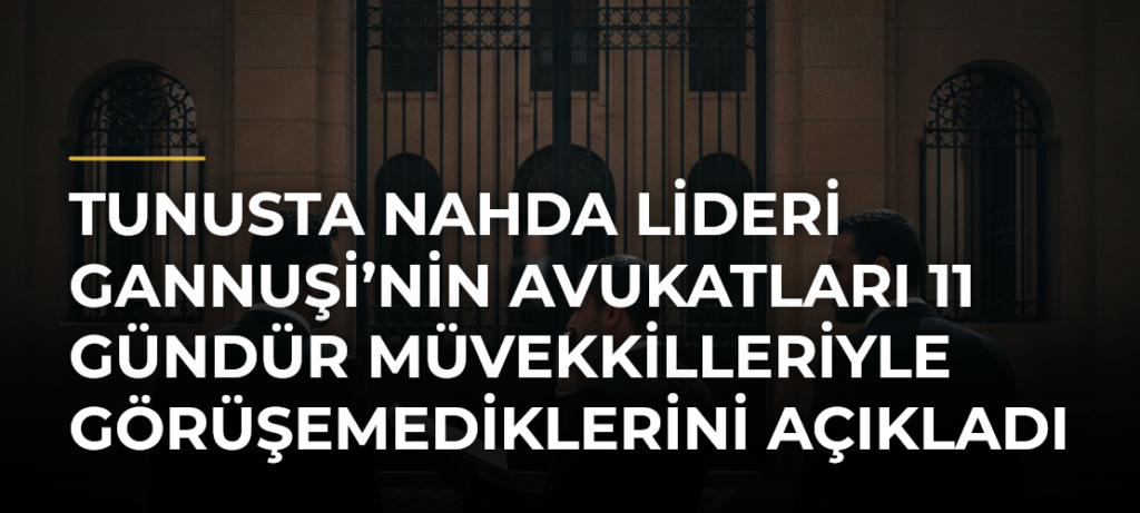 Tunusta Nahda lideri Gannuşi’nin avukatları 11 gündür müvekkilleriyle görüşemediklerini açıkladı