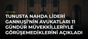 Tunusta Nahda lideri Gannuşi’nin avukatları 11 gündür müvekkilleriyle görüşemediklerini açıkladı