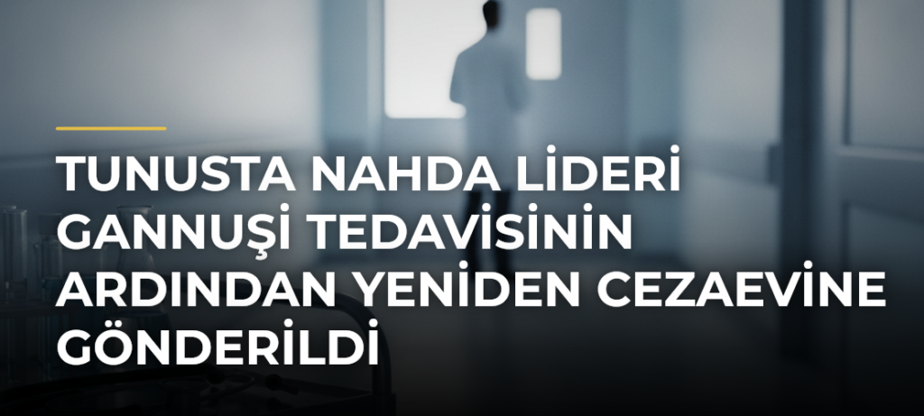 Tunusta Nahda lideri Gannuşi tedavisinin ardından yeniden cezaevine gönderildi