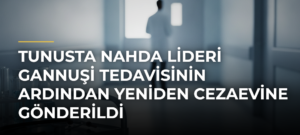 Tunusta Nahda lideri Gannuşi tedavisinin ardından yeniden cezaevine gönderildi