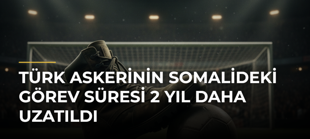 Türk askerinin Somalideki görev süresi 2 yıl daha uzatıldı